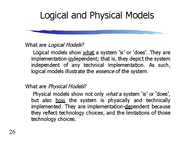 Logical and Physical Models What are Logical Models? Logical models show what a system