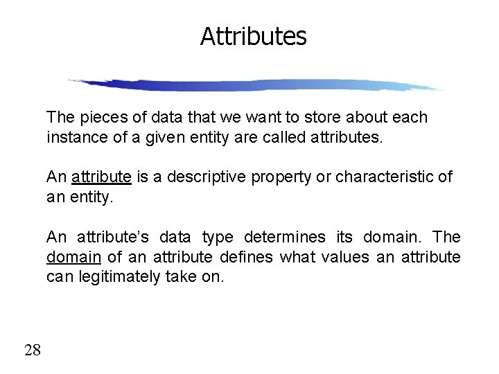 Attributes The pieces of data that we want to store about each instance of