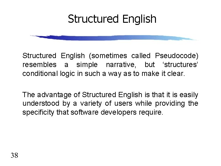 Structured English (sometimes called Pseudocode) resembles a simple narrative, but ‘structures’ conditional logic in