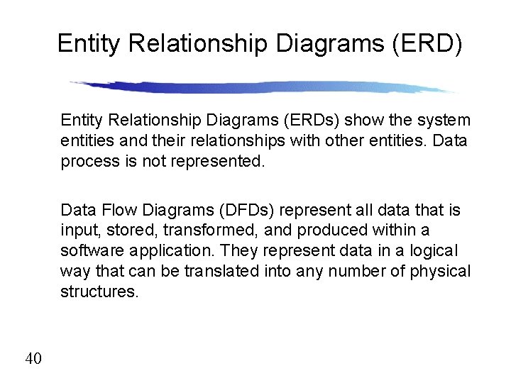 Entity Relationship Diagrams (ERD) Entity Relationship Diagrams (ERDs) show the system entities and their
