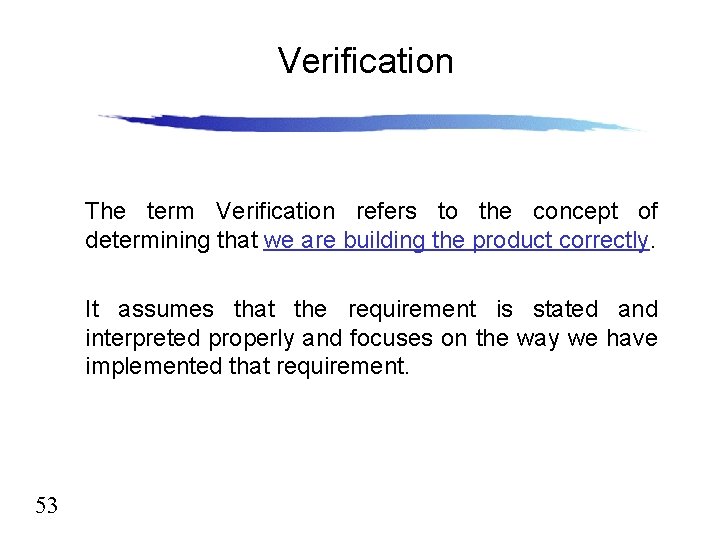 Verification The term Verification refers to the concept of determining that we are building