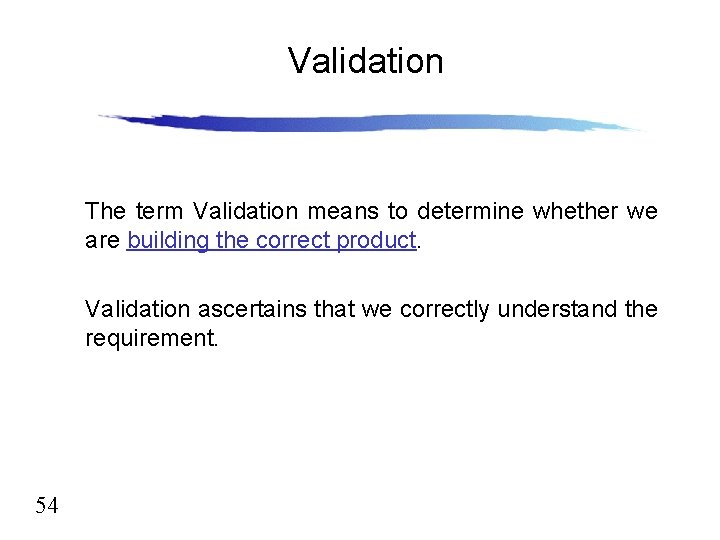 Validation The term Validation means to determine whether we are building the correct product.