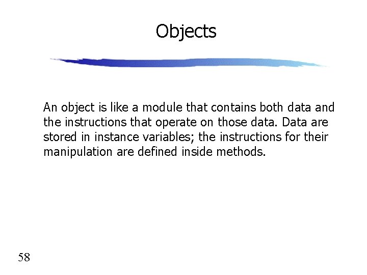 Objects An object is like a module that contains both data and the instructions