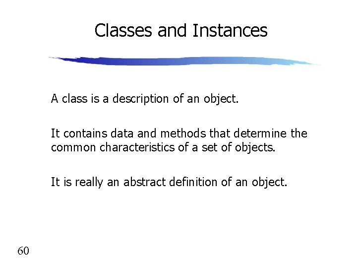 Classes and Instances A class is a description of an object. It contains data