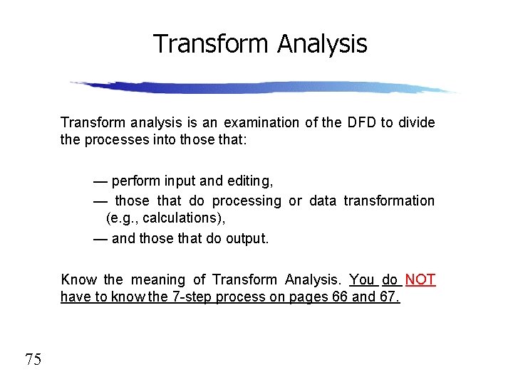 Transform Analysis Transform analysis is an examination of the DFD to divide the processes