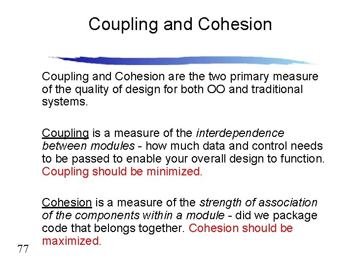 Coupling and Cohesion are the two primary measure of the quality of design for