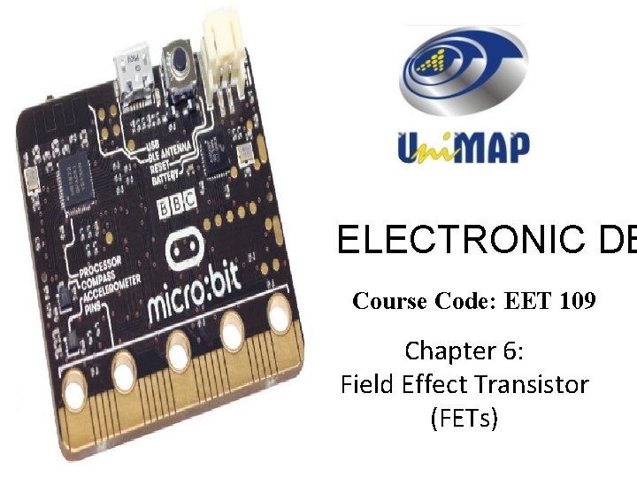 ELECTRONIC DE Course Code: EET 109 Chapter 6: Field Effect Transistor (FETs) 