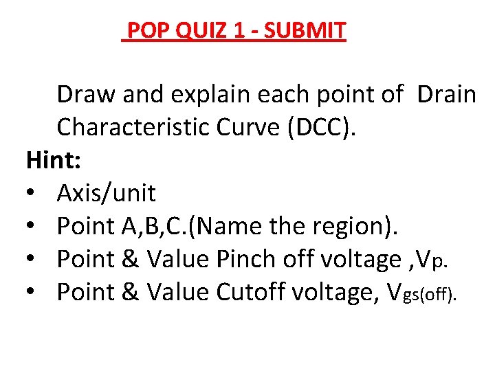 POP QUIZ 1 - SUBMIT Draw and explain each point of Drain Characteristic Curve