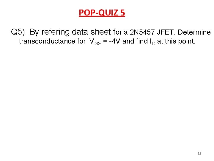 POP-QUIZ 5 Q 5) By refering data sheet for a 2 N 5457 JFET.