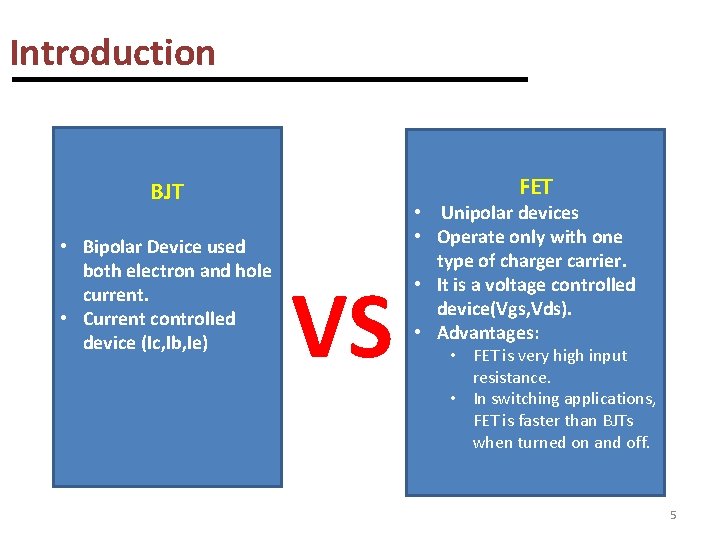 Introduction FET BJT • Bipolar Device used both electron and hole current. • Current