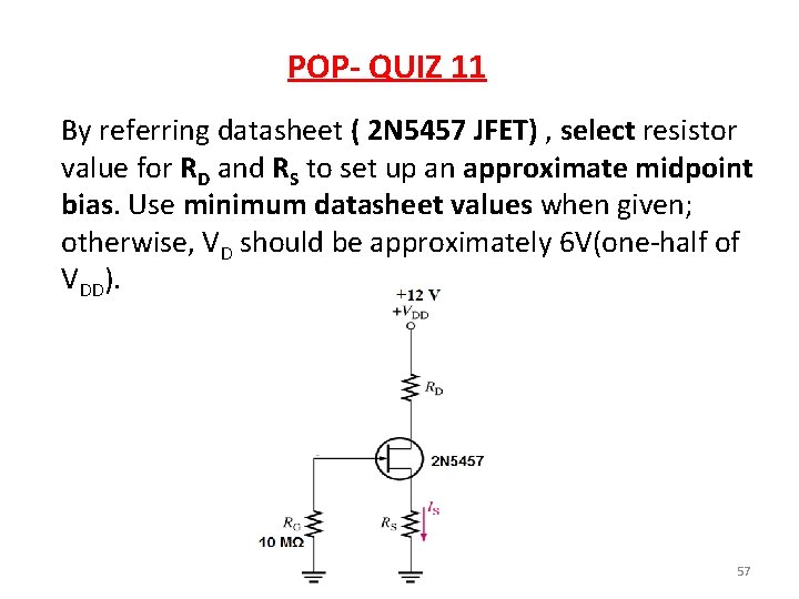 POP- QUIZ 11 By referring datasheet ( 2 N 5457 JFET) , select resistor