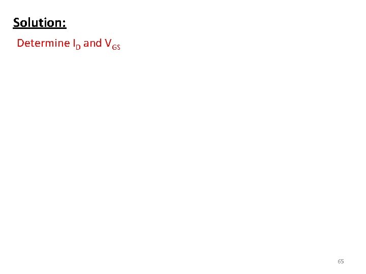 Solution: Determine ID and VGS 65 