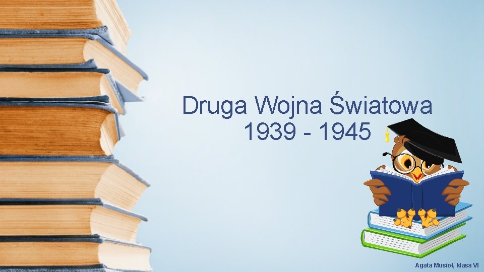 Druga Wojna wiatowa 1939 1945 Agata Musio klasa