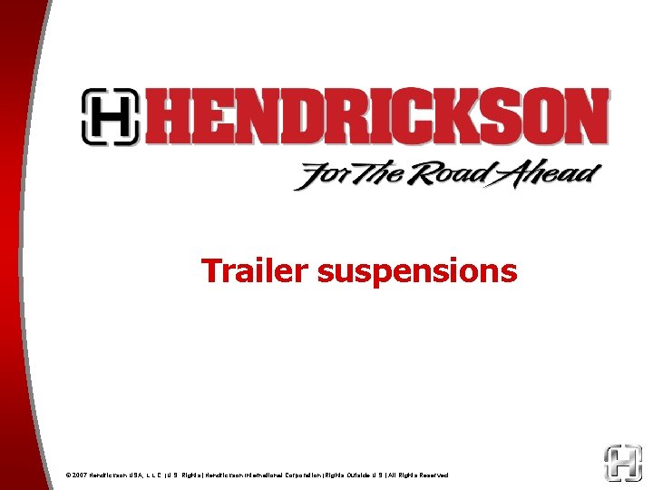 Trailer suspensions © 2007 Hendrickson USA, L. L. C. (U. S. Rights) Hendrickson International
