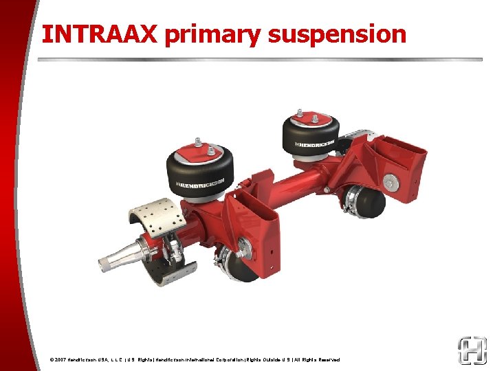 INTRAAX primary suspension © 2007 Hendrickson USA, L. L. C. (U. S. Rights) Hendrickson