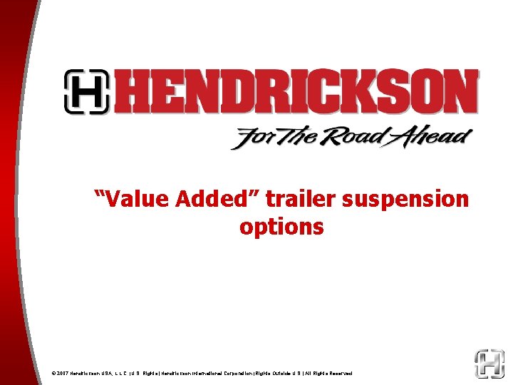 “Value Added” trailer suspension options © 2007 Hendrickson USA, L. L. C. (U. S.