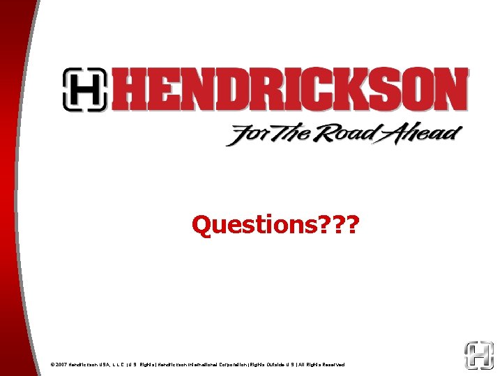 Questions? ? ? © 2007 Hendrickson USA, L. L. C. (U. S. Rights) Hendrickson