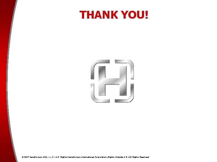 THANK YOU! © 2007 Hendrickson USA, L. L. C. (U. S. Rights) Hendrickson International