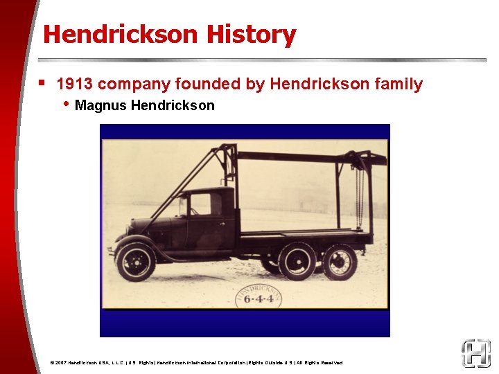 Hendrickson History § 1913 company founded by Hendrickson family • Magnus Hendrickson © 2007