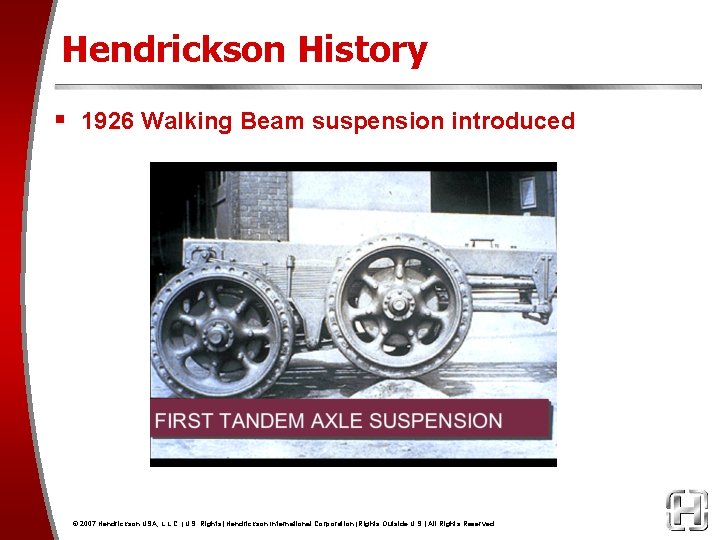 Hendrickson History § 1926 Walking Beam suspension introduced © 2007 Hendrickson USA, L. L.