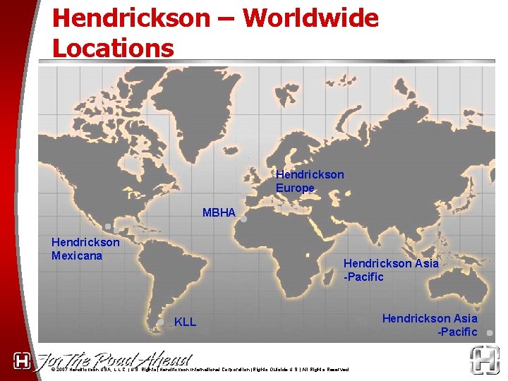 Hendrickson – Worldwide Locations Hendrickson Europe MBHA Hendrickson Mexicana Hendrickson Asia -Pacific KLL ©