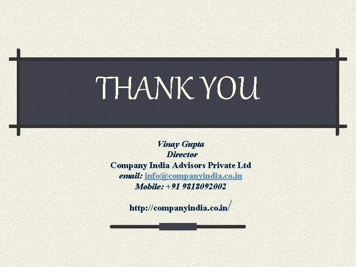 THANK YOU Vinay Gupta Director Company India Advisors Private Ltd email: info@companyindia. co. in