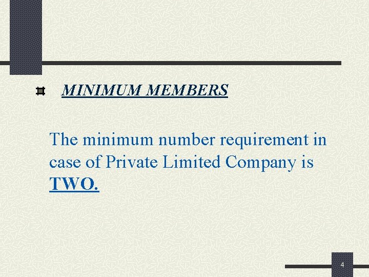 MINIMUM MEMBERS The minimum number requirement in case of Private Limited Company is TWO.