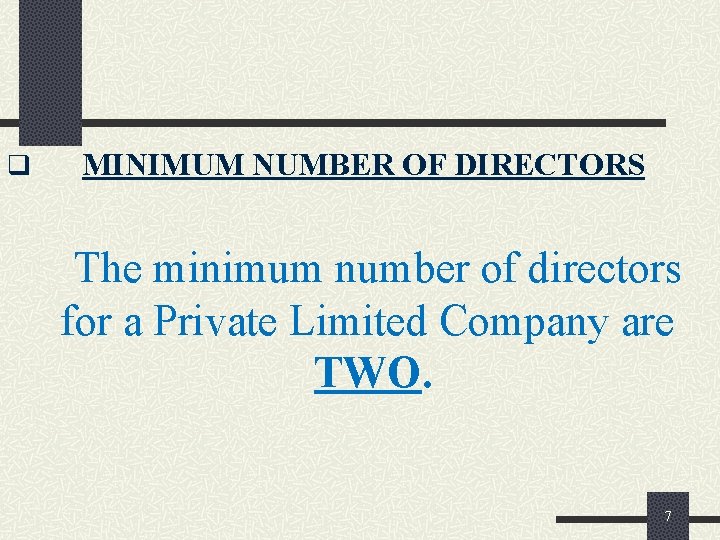 q MINIMUM NUMBER OF DIRECTORS The minimum number of directors for a Private Limited