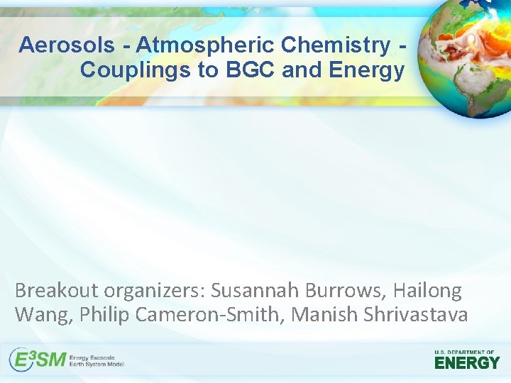 Aerosols - Atmospheric Chemistry Couplings to BGC and Energy Breakout organizers: Susannah Burrows, Hailong
