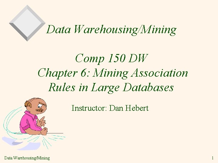Data Warehousing/Mining Comp 150 DW Chapter 6: Mining Association Rules in Large Databases Instructor: