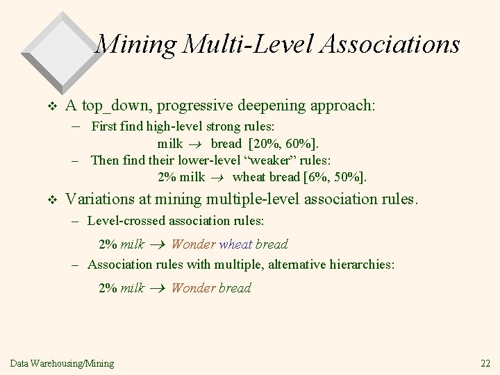 Mining Multi-Level Associations v A top_down, progressive deepening approach: – First find high-level strong