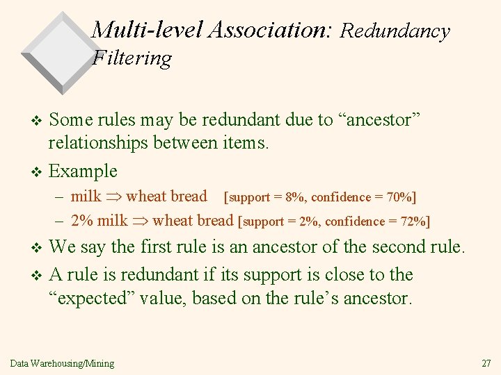 Multi-level Association: Redundancy Filtering Some rules may be redundant due to “ancestor” relationships between
