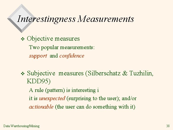 Interestingness Measurements v Objective measures Two popular measurements: support and confidence v Subjective measures