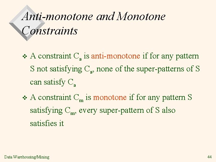 Anti-monotone and Monotone Constraints v A constraint Ca is anti-monotone if for any pattern