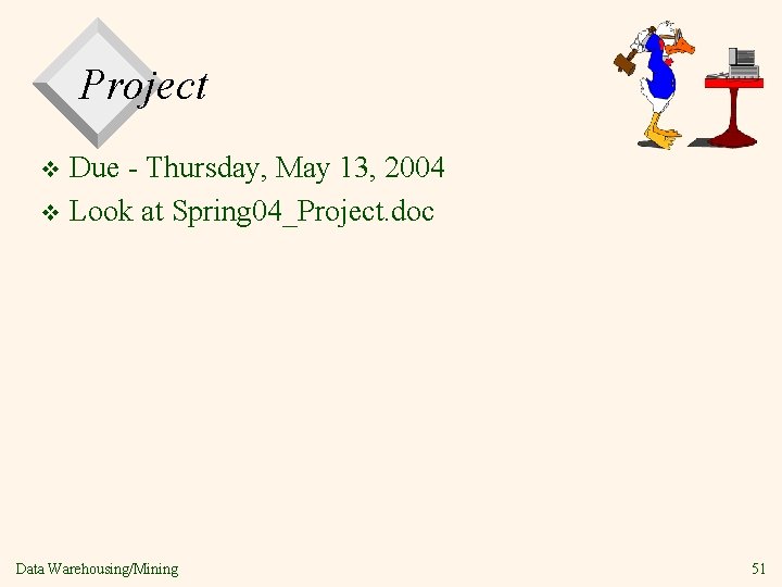 Project Due - Thursday, May 13, 2004 v Look at Spring 04_Project. doc v