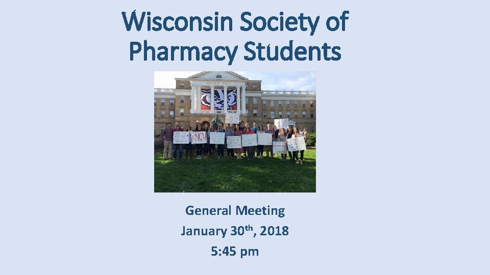 Wisconsin Society of Pharmacy Students General Meeting January 30 th, 2018 5: 45 pm