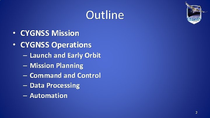 Outline • • CYGNSS Mission CYGNSS Operations – Launch and Early Orbit – Mission