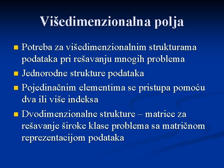 Višedimenzionalna polja Potreba za višedimenzionalnim strukturama podataka pri rešavanju mnogih problema n Jednorodne strukture