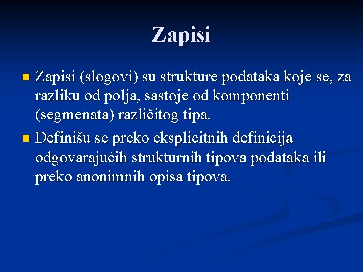 Zapisi (slogovi) su strukture podataka koje se, za razliku od polja, sastoje od komponenti