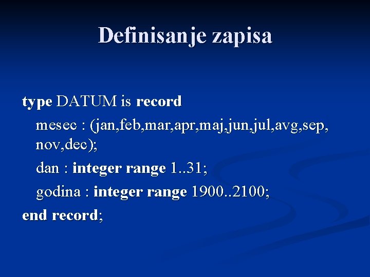 Definisanje zapisa type DATUM is record mesec : (jan, feb, mar, apr, maj, jun,