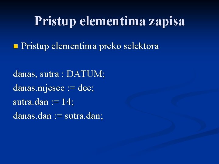 Pristup elementima zapisa n Pristup elementima preko selektora danas, sutra : DATUM; danas. mjesec