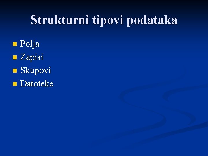 Strukturni tipovi podataka Polja n Zapisi n Skupovi n Datoteke n 