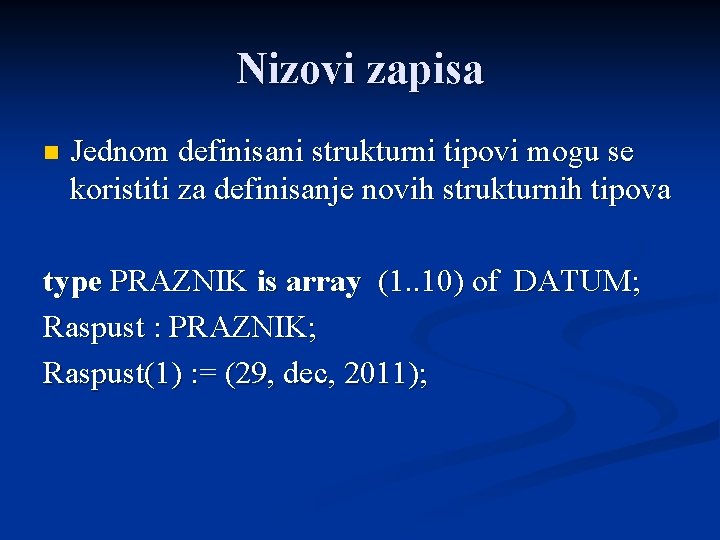 Nizovi zapisa n Jednom definisani strukturni tipovi mogu se koristiti za definisanje novih strukturnih