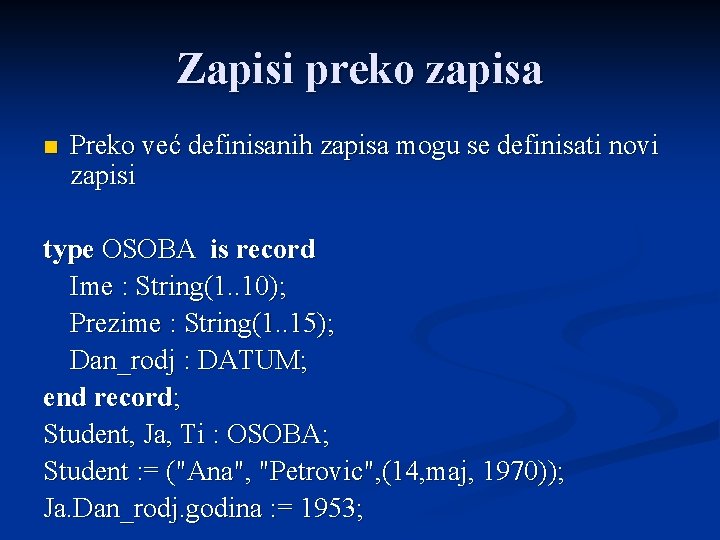 Zapisi preko zapisa n Preko već definisanih zapisa mogu se definisati novi zapisi type