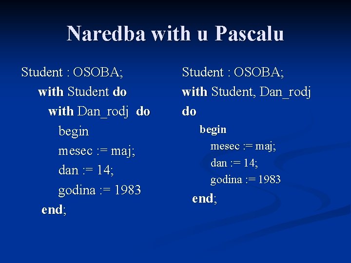 Naredba with u Pascalu Student : OSOBA; with Student do with Dan_rodj do begin