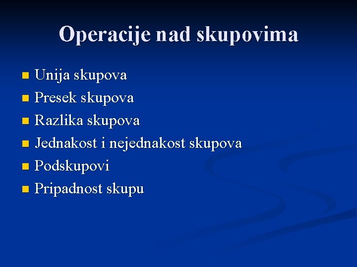 Operacije nad skupovima Unija skupova n Presek skupova n Razlika skupova n Jednakost i