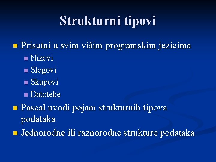 Strukturni tipovi n Prisutni u svim višim programskim jezicima Nizovi n Slogovi n Skupovi