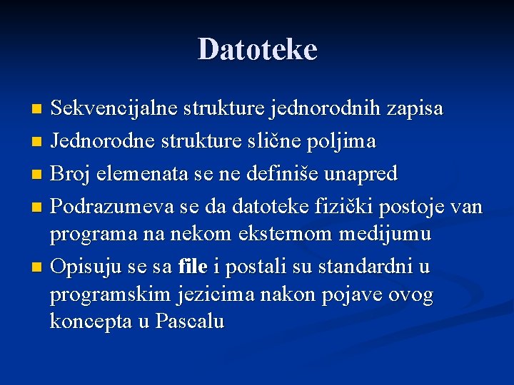 Datoteke Sekvencijalne strukture jednorodnih zapisa n Jednorodne strukture slične poljima n Broj elemenata se