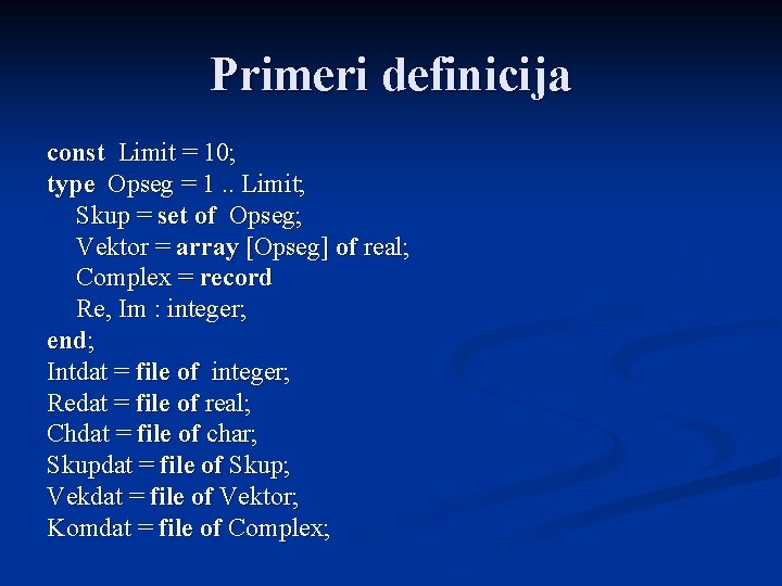 Primeri definicija const Limit = 10; type Opseg = 1. . Limit; Skup =