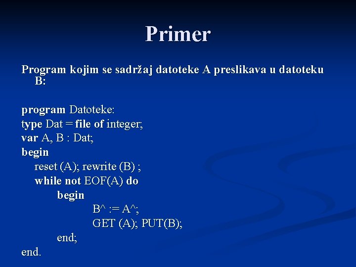 Primer Program kojim se sadržaj datoteke A preslikava u datoteku B: program Datoteke: type